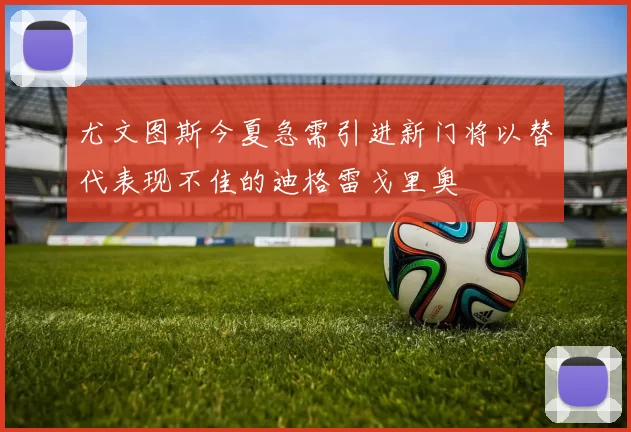 尤文图斯今夏急需引进新门将以替代表现不佳的迪格雷戈里奥