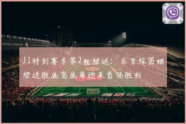 J1特别赛季第2轮综述：东京绿茵继续连胜鹿岛鹿角迎来首场胜利